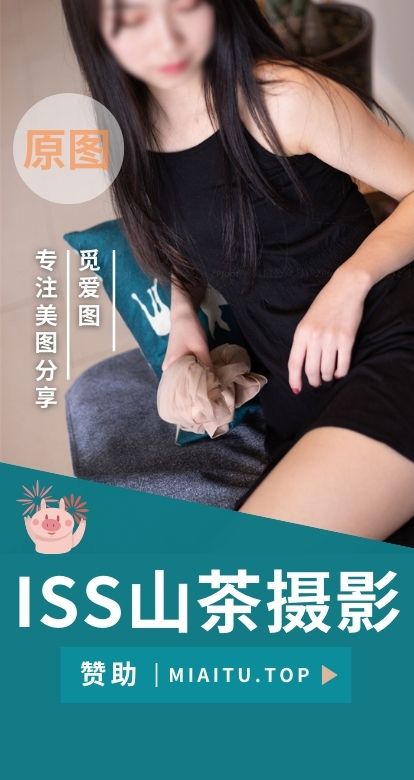 ISS山茶摄影全网系列写真套图素材合集[318套][25130P/32.4GB]